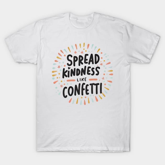 Spread Kindness Like Confetti T-Shirt by NomiCrafts